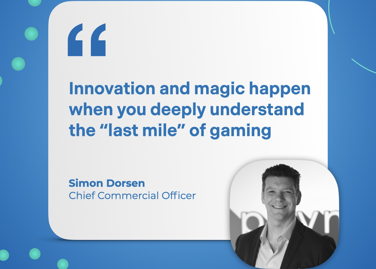 Innovation and magic happen when you deeply understand the “last mile” of gaming.