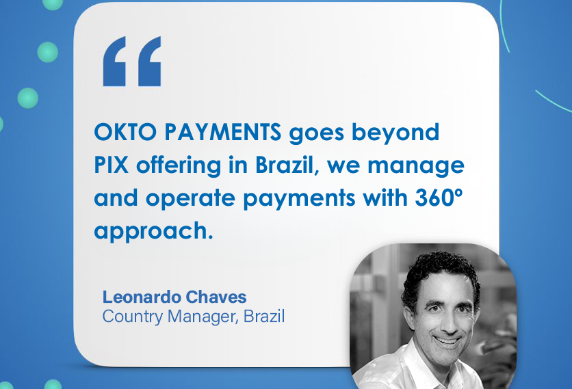 Leonardo Chaves: “OKTO PAYMENTS goes beyond PIX offering in Brazil, we manage and operate payments with a 360º approach.”