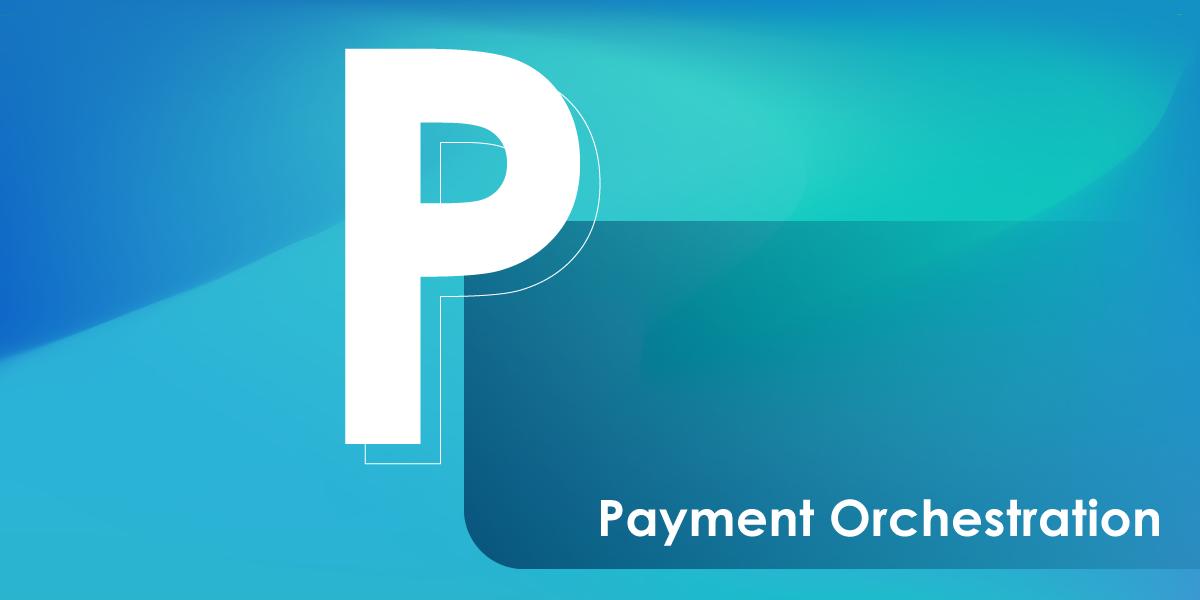 What Is Payment Orchestration: Definition and Benefits