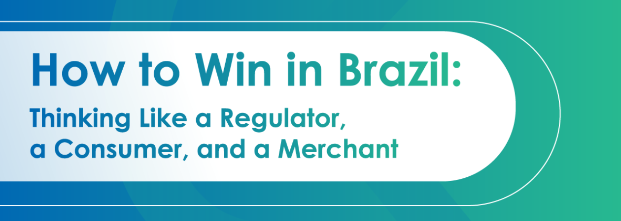 How to Win in Brazil: Thinking Like a Regulator, a Consumer, and a Merchant
