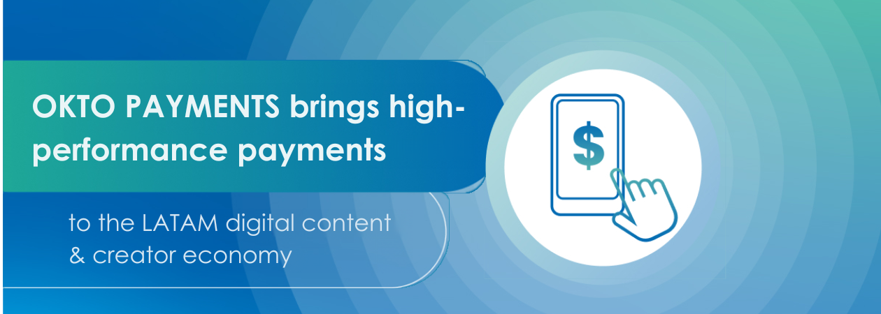 OKTO PAYMENTS brings high-performance payments to the LATAM digital content & creator economy