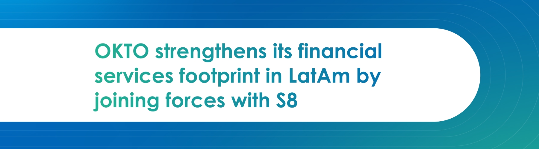 OKTO strengthens its financial services footprint in LatAm by joining forces with S8