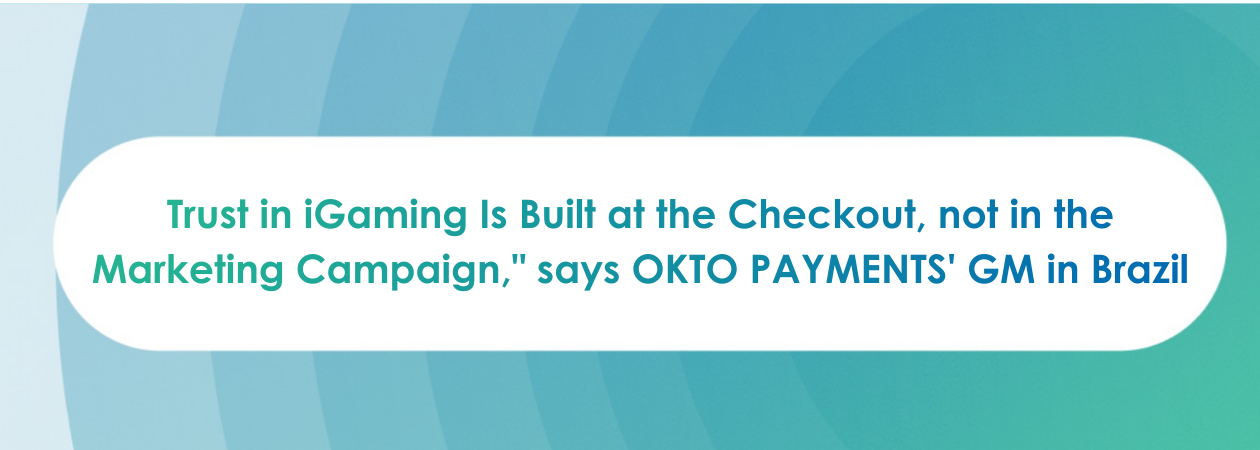 “Trust in iGaming Is Built at the Checkout, not in the Marketing Campaign,” says OKTO PAYMENTS GM in Brazil